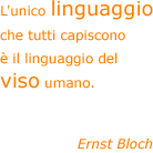L'unico linguaggio che tutti capiscono &egrave; il linguaggio del viso umano.