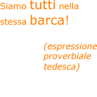 Siamo tutti nella stessa barca! - Espressione proverbiale tedesca